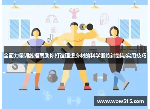全面力量训练指南助你打造理想身材的科学锻炼计划与实用技巧