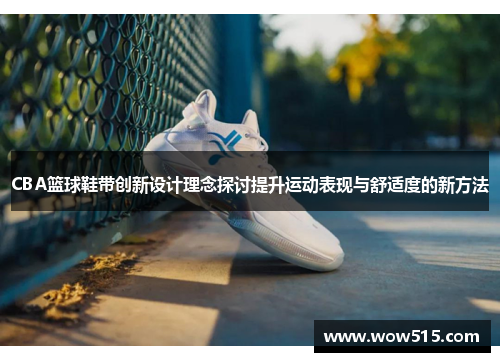 CBA篮球鞋带创新设计理念探讨提升运动表现与舒适度的新方法