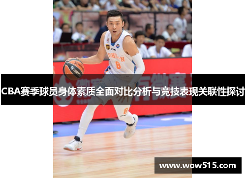CBA赛季球员身体素质全面对比分析与竞技表现关联性探讨