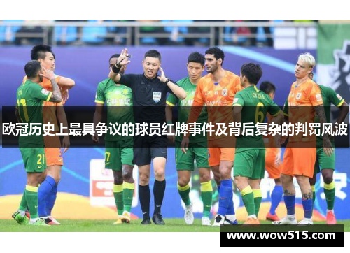欧冠历史上最具争议的球员红牌事件及背后复杂的判罚风波